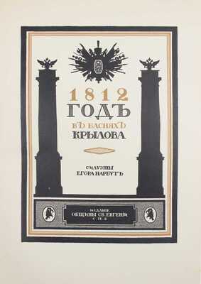 Крылов И.А. 1812 год в баснях Крылова / Силуэты Егора Нарбута; вступ. ст. и примеч. Н.О. Лернера. СПб.: Изд. Общины св. Евгении, [1912].